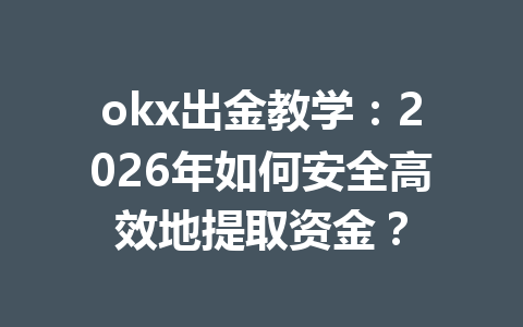 okx出金教学:2026年如何安全高效地提取资金? okx出金教学:2026年如何安全高效地提取资金?