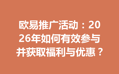 欧易推广活动:2026年如何有效参与并获取福利与优惠? 欧易推广活动:2026年如何有效参与并获取福利与优惠?