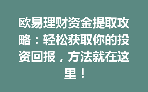 欧易理财资金提取攻略:轻松获取你的投资回报,方法就在这里! 欧易理财资金提取攻略:轻松获取你的投资回报,方法就在这里!