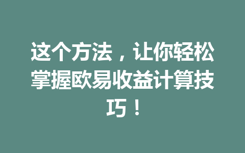 这个方法，让你轻松掌握欧易收益计算技巧！