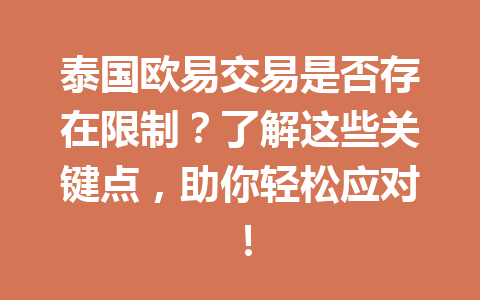 泰国欧易交易是否存在限制?了解这些关键点,助你轻松应对! 泰国欧易交易是否存在限制?了解这些关键点,助你轻松应对!