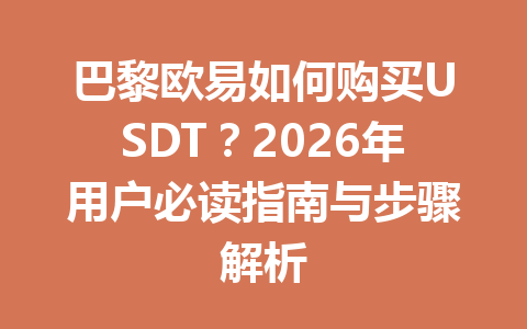 巴黎欧易如何购买USDT?2026年用户必读指南与步骤解析 巴黎欧易如何购买USDT?2026年用户必读指南与步骤解析