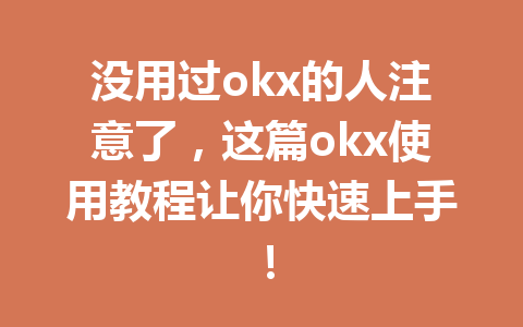 没用过okx的人注意了，这篇okx使用教程让你快速上手！