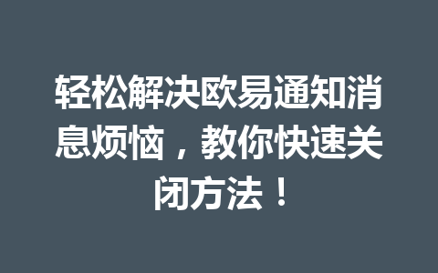 轻松解决欧易通知消息烦恼,教你快速关闭方法! 轻松解决欧易通知消息烦恼,教你快速关闭方法!