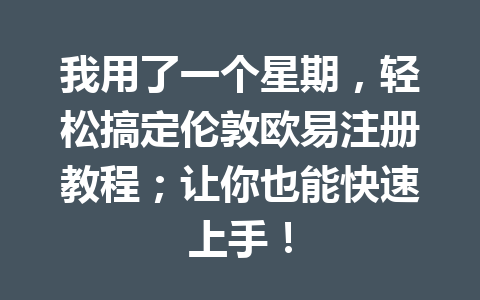 我用了一个星期，轻松搞定伦敦欧易注册教程；让你也能快速上手！