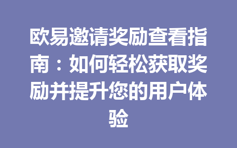 欧易邀请奖励查看指南：如何轻松获取奖励并提升您的用户体验