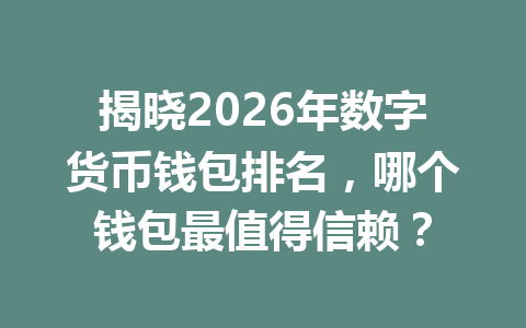 揭晓2026年数字货币钱包排名,哪个钱包最值得信赖? 揭晓2026年数字货币钱包排名,哪个钱包最值得信赖?