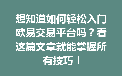 想知道如何轻松入门欧易交易平台吗？看这篇文章就能掌握所有技巧！