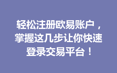 轻松注册欧易账户,掌握这几步让你快速登录交易平台! 轻松注册欧易账户,掌握这几步让你快速登录交易平台!
