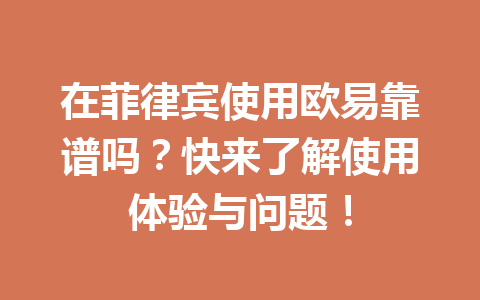 在菲律宾使用欧易靠谱吗?快来了解使用体验与问题! 在菲律宾使用欧易靠谱吗?快来了解使用体验与问题!