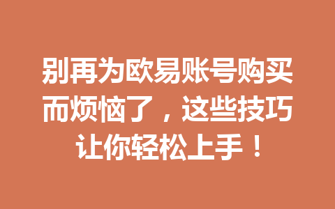 别再为欧易账号购买而烦恼了，这些技巧让你轻松上手！