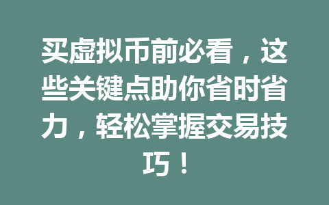 买虚拟币前必看，这些关键点助你省时省力，轻松掌握交易技巧！