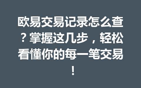 欧易交易记录怎么查？掌握这几步，轻松看懂你的每一笔交易！
