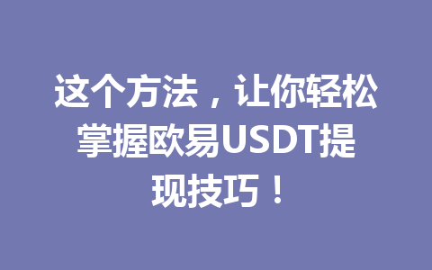 这个方法，让你轻松掌握欧易USDT提现技巧！