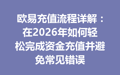 欧易充值流程详解：在2026年如何轻松完成资金充值并避免常见错误