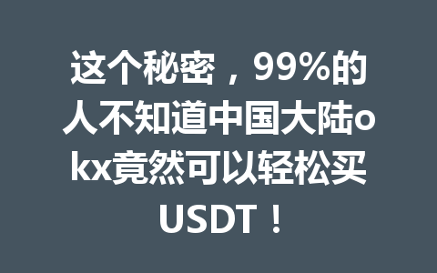 这个秘密，99%的人不知道中国大陆okx竟然可以轻松买USDT！