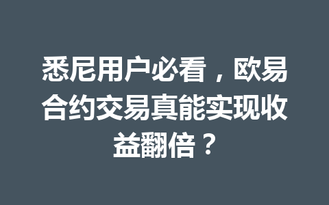悉尼用户必看，欧易合约交易真能实现收益翻倍？