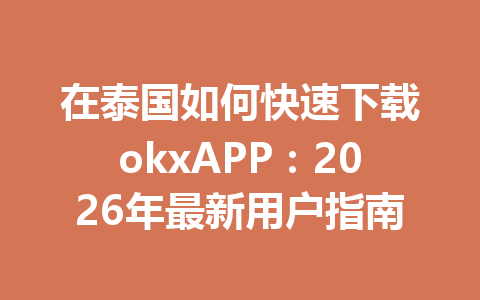 在泰国如何快速下载okxAPP：2026年最新用户指南