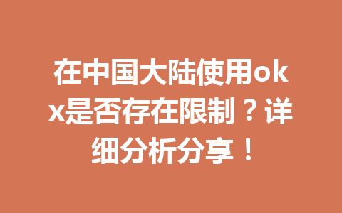 在中国大陆使用okx是否存在限制？详细分析分享！