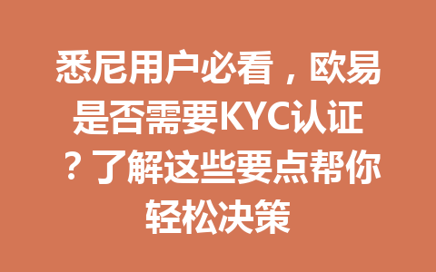 悉尼用户必看,欧易是否需要KYC认证?了解这些要点帮你轻松决策 悉尼用户必看,欧易是否需要KYC认证?了解这些要点帮你轻松决策