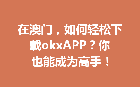 在澳门，如何轻松下载okxAPP？你也能成为高手！