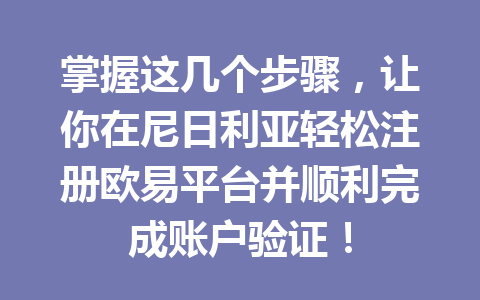 掌握这几个步骤，让你在尼日利亚轻松注册欧易平台并顺利完成账户验证！