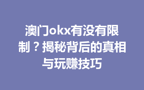 澳门okx有没有限制？揭秘背后的真相与玩赚技巧