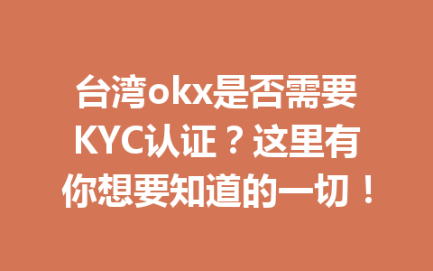 台湾okx是否需要KYC认证？这里有你想要知道的一切！