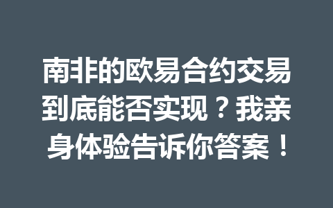 南非的欧易合约交易到底能否实现？我亲身体验告诉你答案！