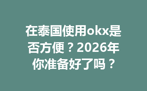 在泰国使用okx是否方便？2026年你准备好了吗？
