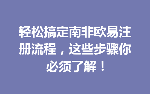 轻松搞定南非欧易注册流程，这些步骤你必须了解！