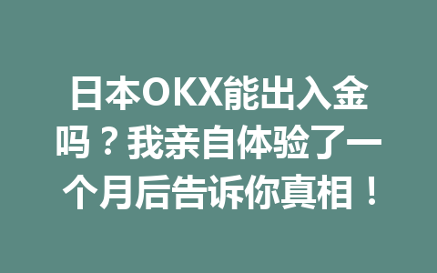 日本OKX能出入金吗?我亲自体验了一个月后告诉你真相! 日本OKX能出入金吗?我亲自体验了一个月后告诉你真相!