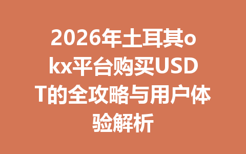 2026年土耳其okx平台购买USDT的全攻略与用户体验解析