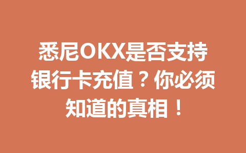 悉尼OKX是否支持银行卡充值？你必须知道的真相！