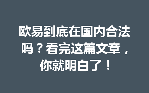 欧易到底在国内合法吗?看完这篇文章,你就明白了! 欧易到底在国内合法吗?看完这篇文章,你就明白了!