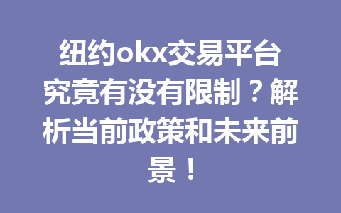 纽约okx交易平台究竟有没有限制？解析当前政策和未来前景！