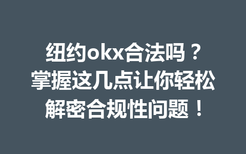 纽约okx合法吗？掌握这几点让你轻松解密合规性问题！