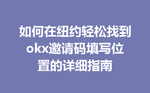 如何在纽约轻松找到okx邀请码填写位置的详细指南